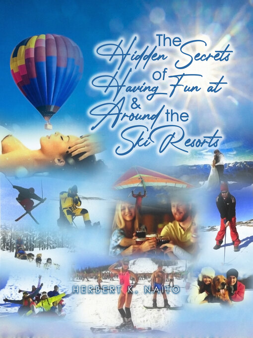 Title details for The Hidden Secrets and Treasures of Having Fun on and Around the Ski Resorts by Herbert K. Naito - Wait list